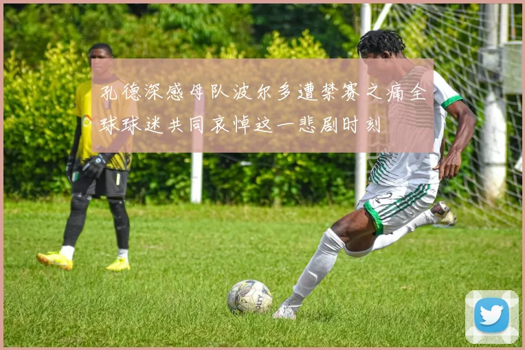 孔德深感母队波尔多遭禁赛之痛全球球迷共同哀悼这一悲剧时刻